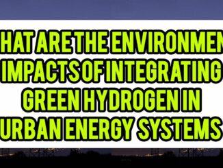 What Are The Environmental Impacts Of Integrating Green Hydrogen In Urban Energy Systems
