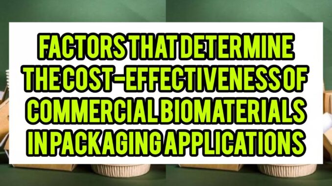 Factors That Determine The Cost-Effectiveness Of Commercial Biomaterials In Packaging Applications Factors That Determine The Cost-Effectiveness Of Commercial Biomaterials In Packaging Applications