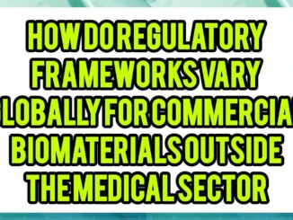 How Do Regulatory Frameworks Vary Globally For Commercial Biomaterials Outside The Medical Sector