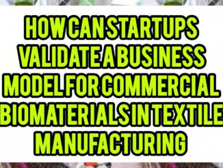 How Can Startups Validate A Business Model For Commercial Biomaterials In Textile Manufacturing