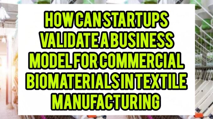 How Can Startups Validate A Business Model For Commercial Biomaterials In Textile Manufacturing