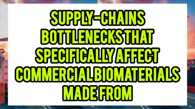 Supply-Chain Bottlenecks That Specifically Affect Commercial Biomaterials Made From Natural Sources Supply-Chain Bottlenecks That Specifically Affect Commercial Biomaterials Made From Natural Sources