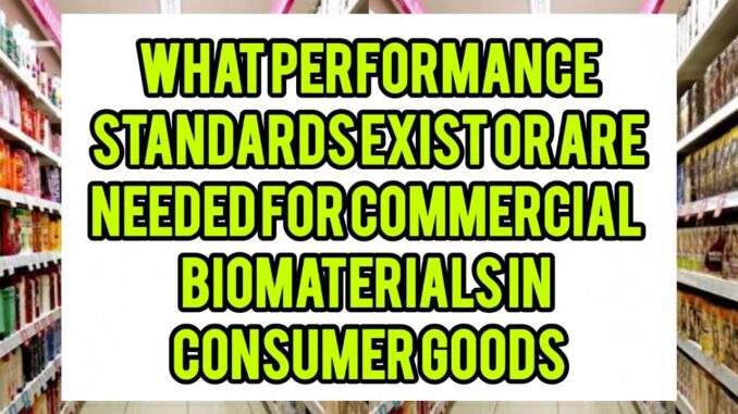 What Performance Standards Exist Or Are Needed For Commercial Biomaterials In Consumer Goods What Performance Standards Exist Or Are Needed For Commercial Biomaterials In Consumer Goods