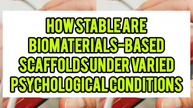 How Stable Are Biomaterial-Based Scaffolds Under Varied Physiological Conditions How Stable Are Biomaterial-Based Scaffolds Under Varied Physiological Conditions